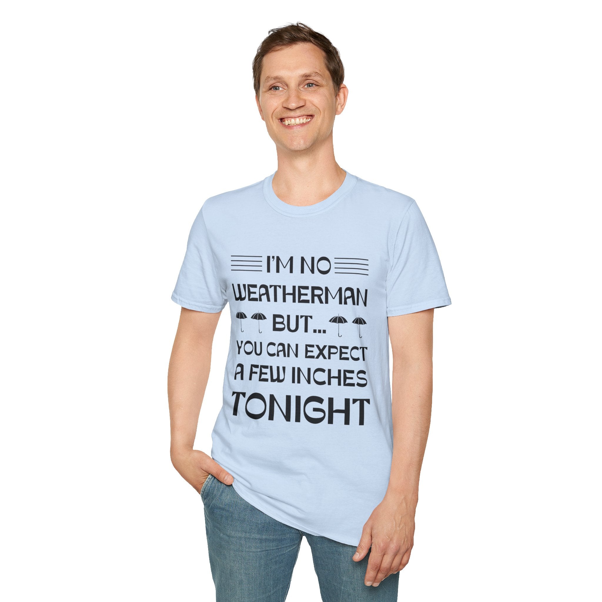 I'm No Weatherman But... You Can Expect A Few Inches Tonight T-Shirt