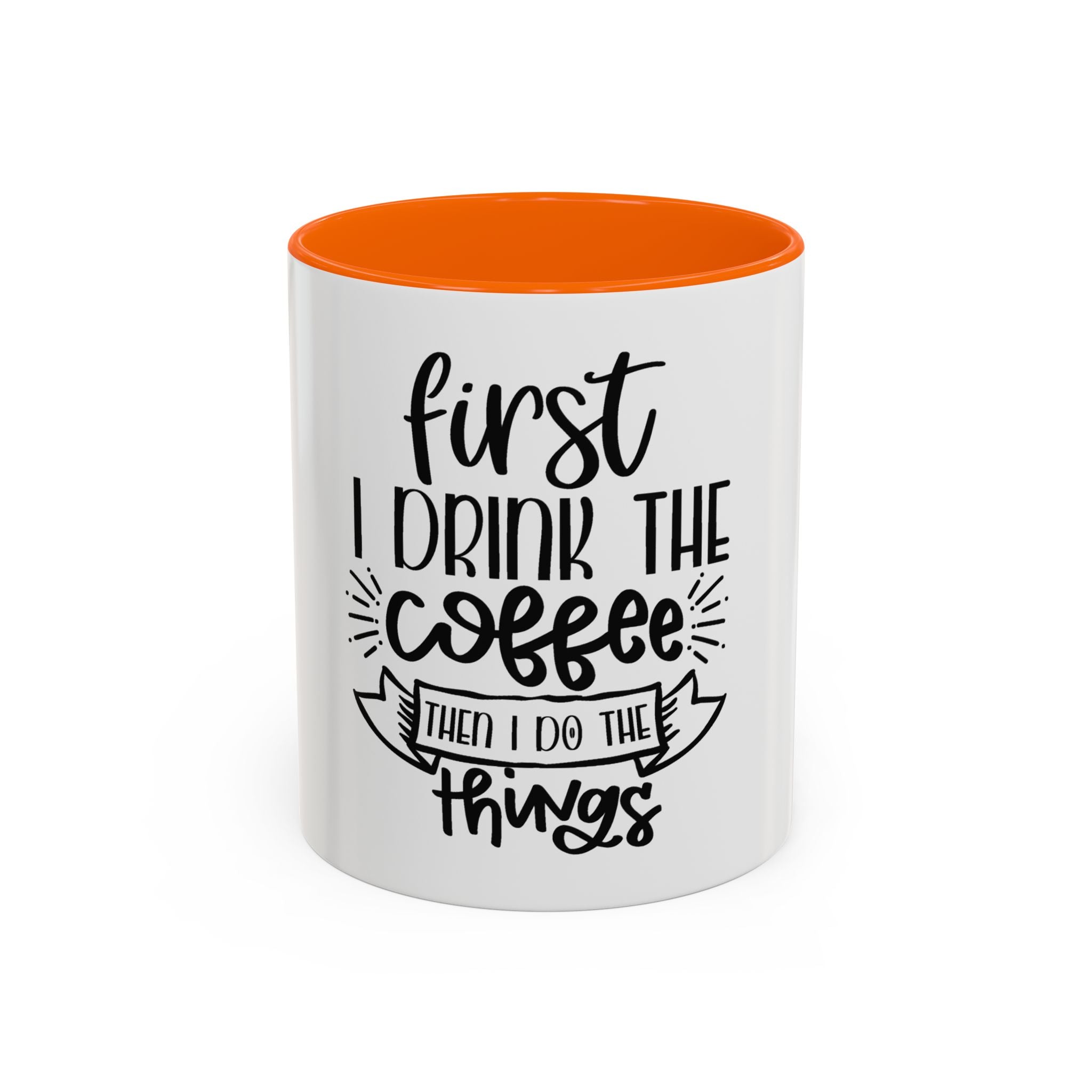 Coffee Mug - "First I Drink the Coffee, Then I Do the Things" Accent Ceramic Mug