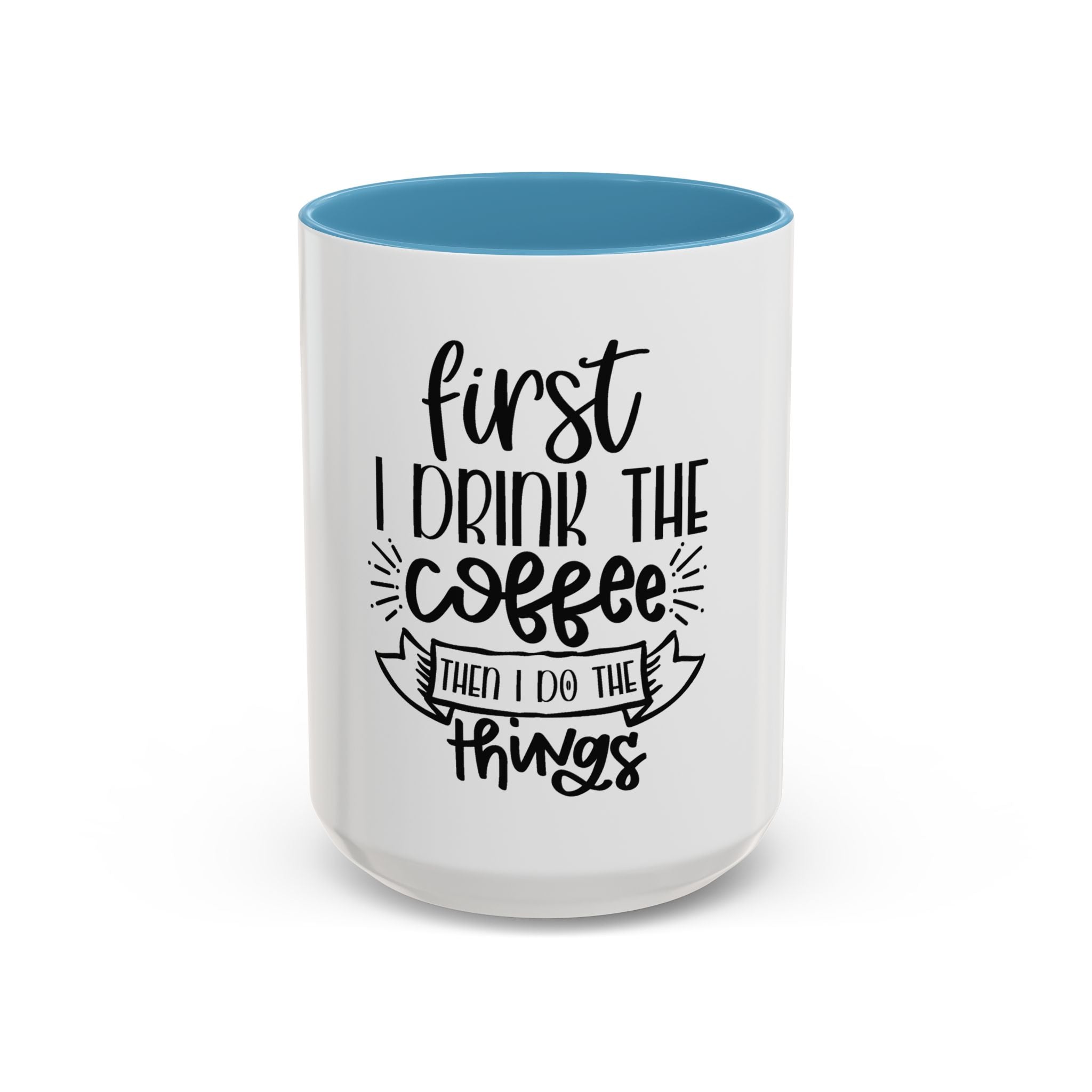 Coffee Mug - "First I Drink the Coffee, Then I Do the Things" Accent Ceramic Mug