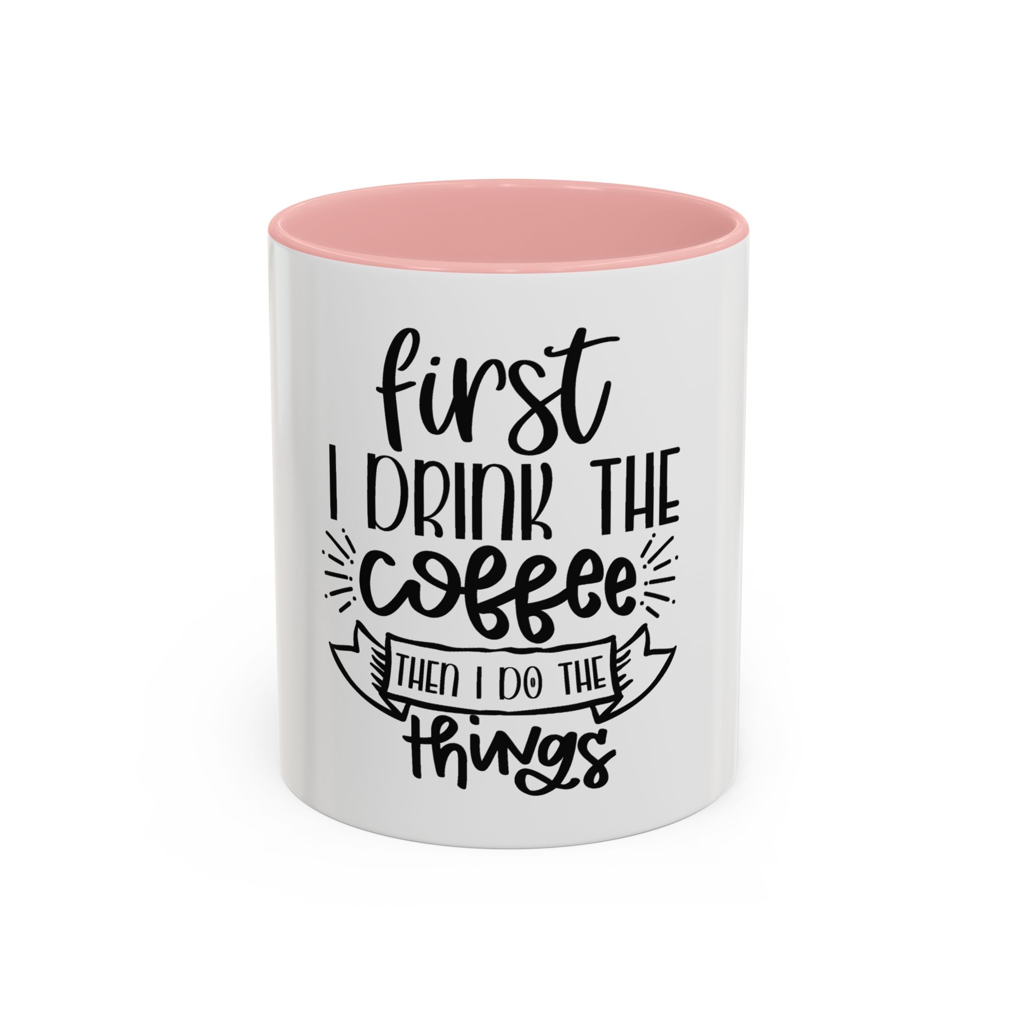 Coffee Mug - "First I Drink the Coffee, Then I Do the Things" Accent Ceramic Mug