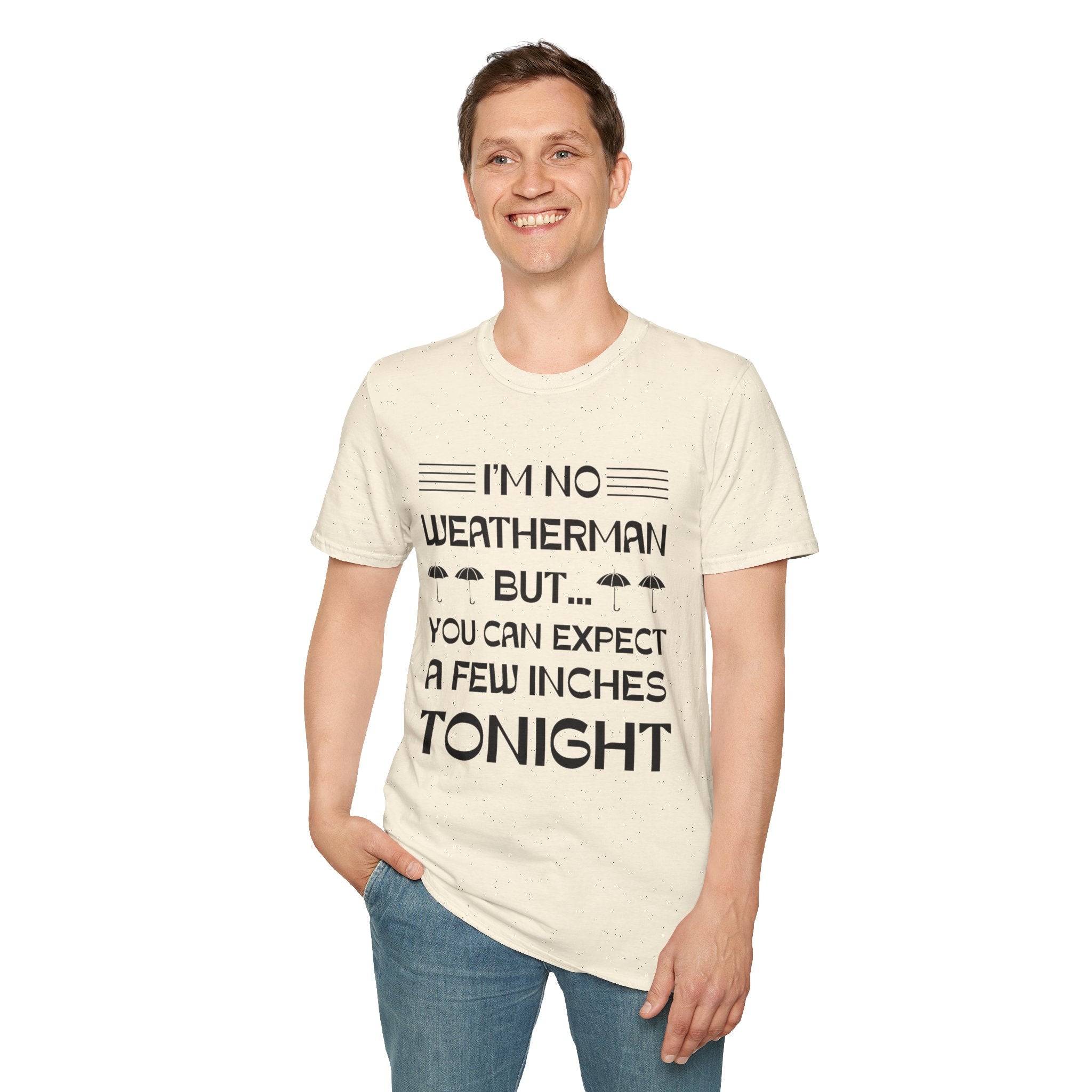 I'm No Weatherman But... You Can Expect A Few Inches Tonight T-Shirt