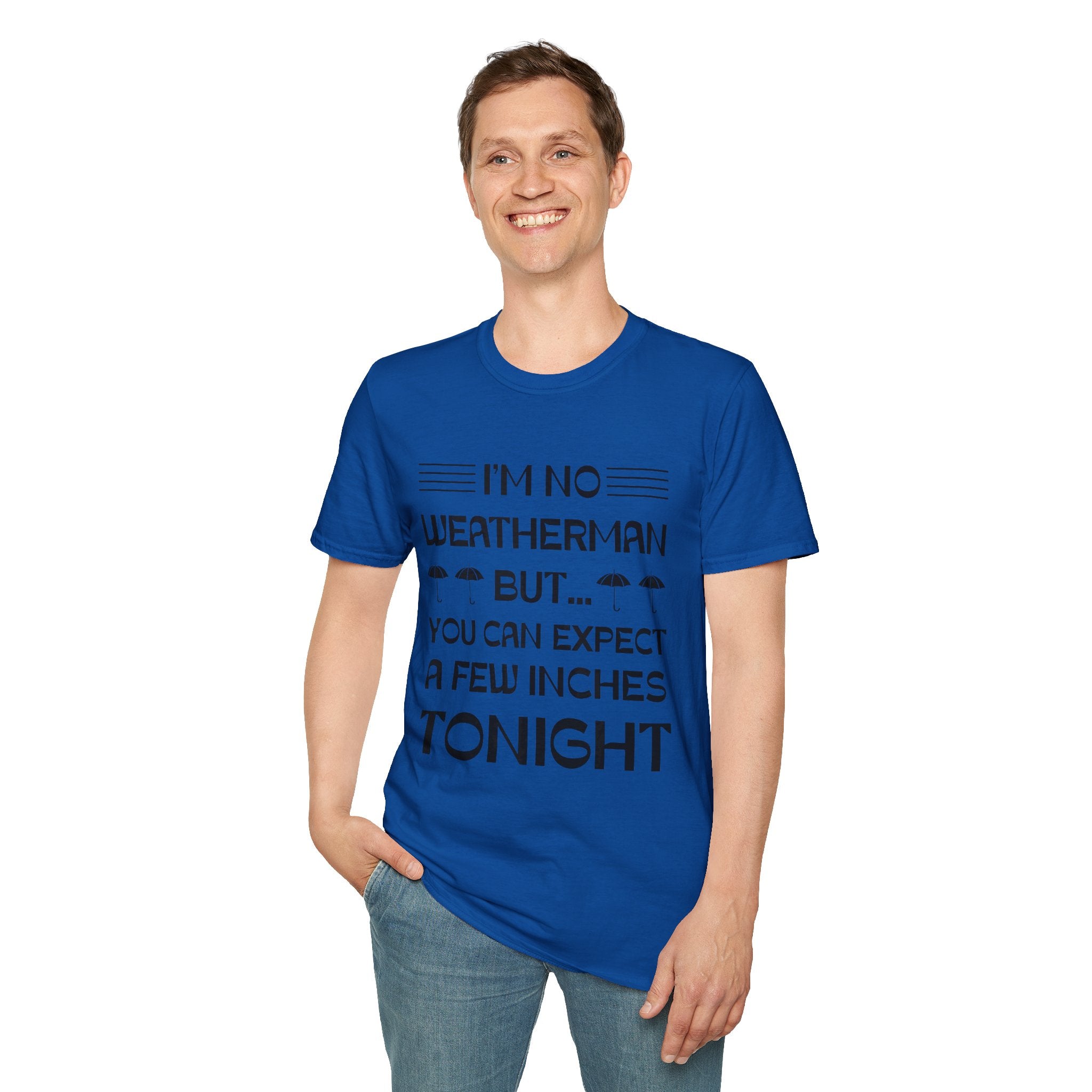 I'm No Weatherman But... You Can Expect A Few Inches Tonight T-Shirt