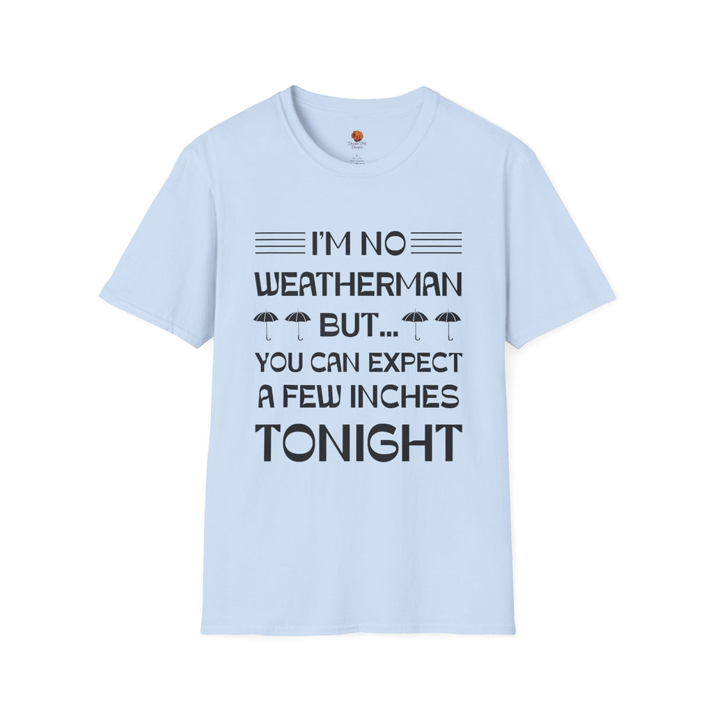 I'm No Weatherman But... You Can Expect A Few Inches Tonight T-Shirt