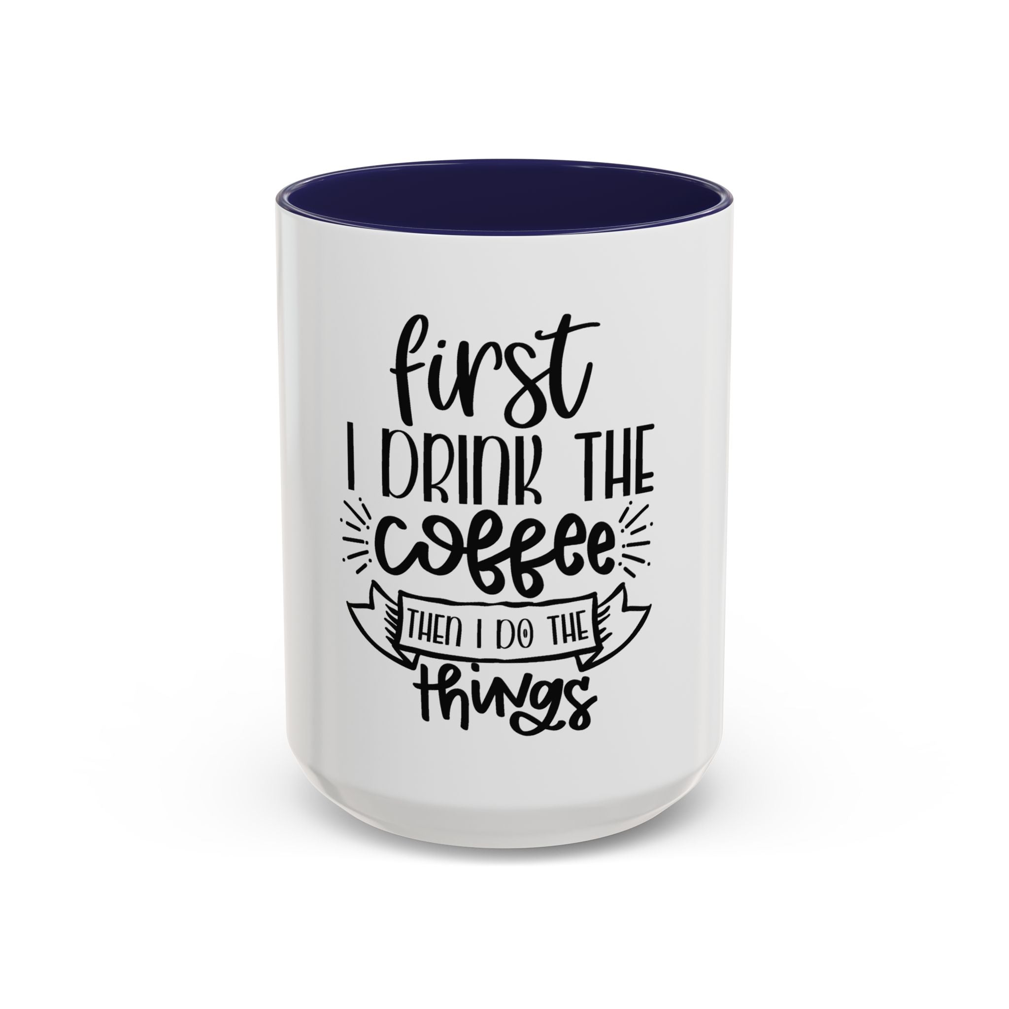Coffee Mug - "First I Drink the Coffee, Then I Do the Things" Accent Ceramic Mug