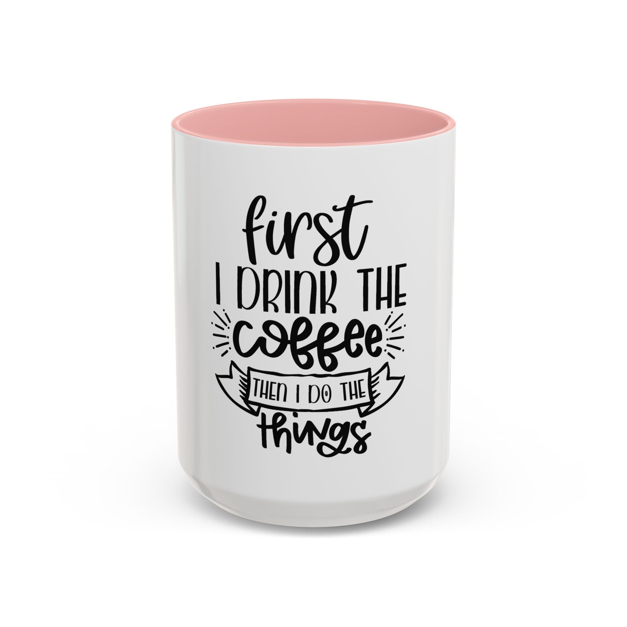 Coffee Mug - "First I Drink the Coffee, Then I Do the Things" Accent Ceramic Mug