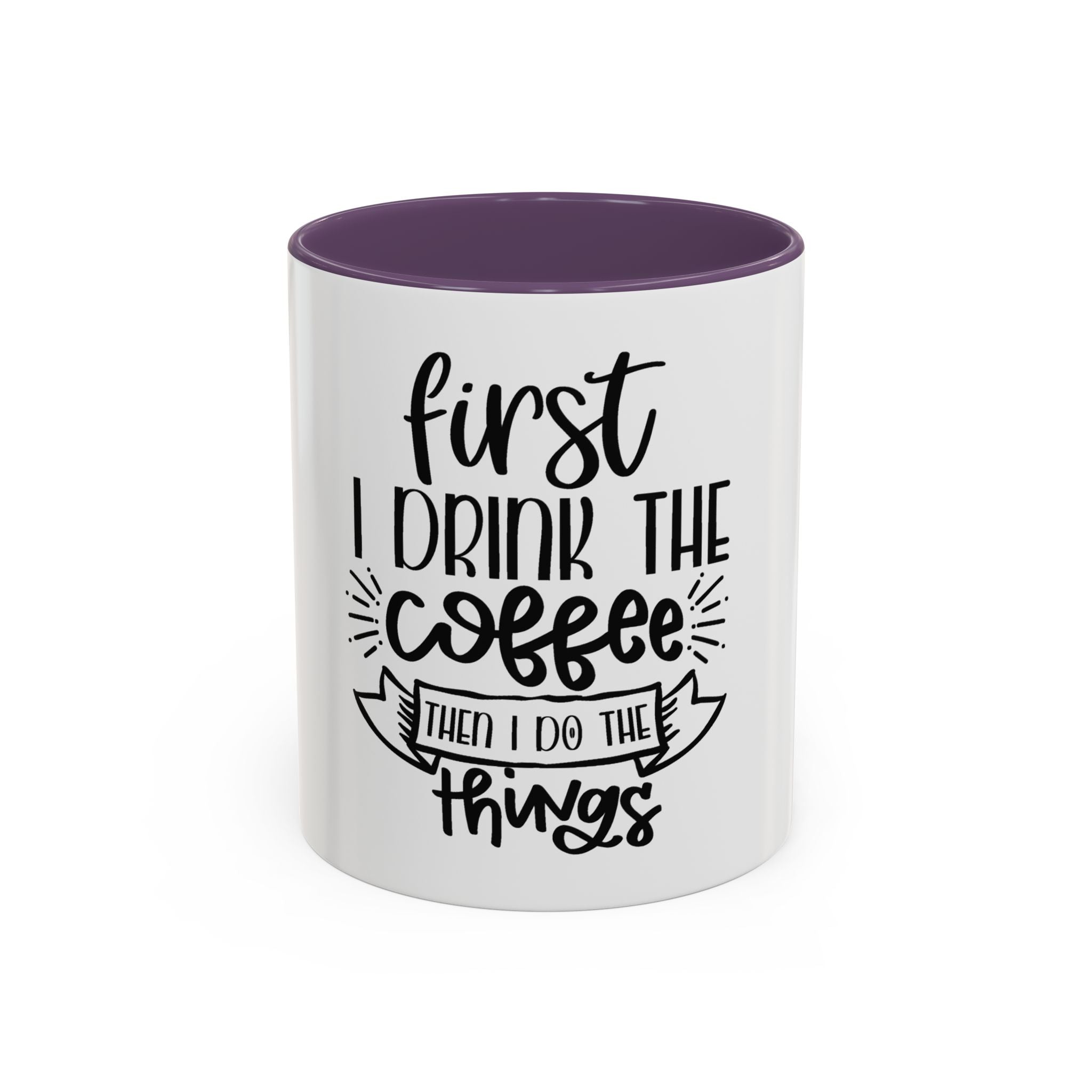 Coffee Mug - "First I Drink the Coffee, Then I Do the Things" Accent Ceramic Mug