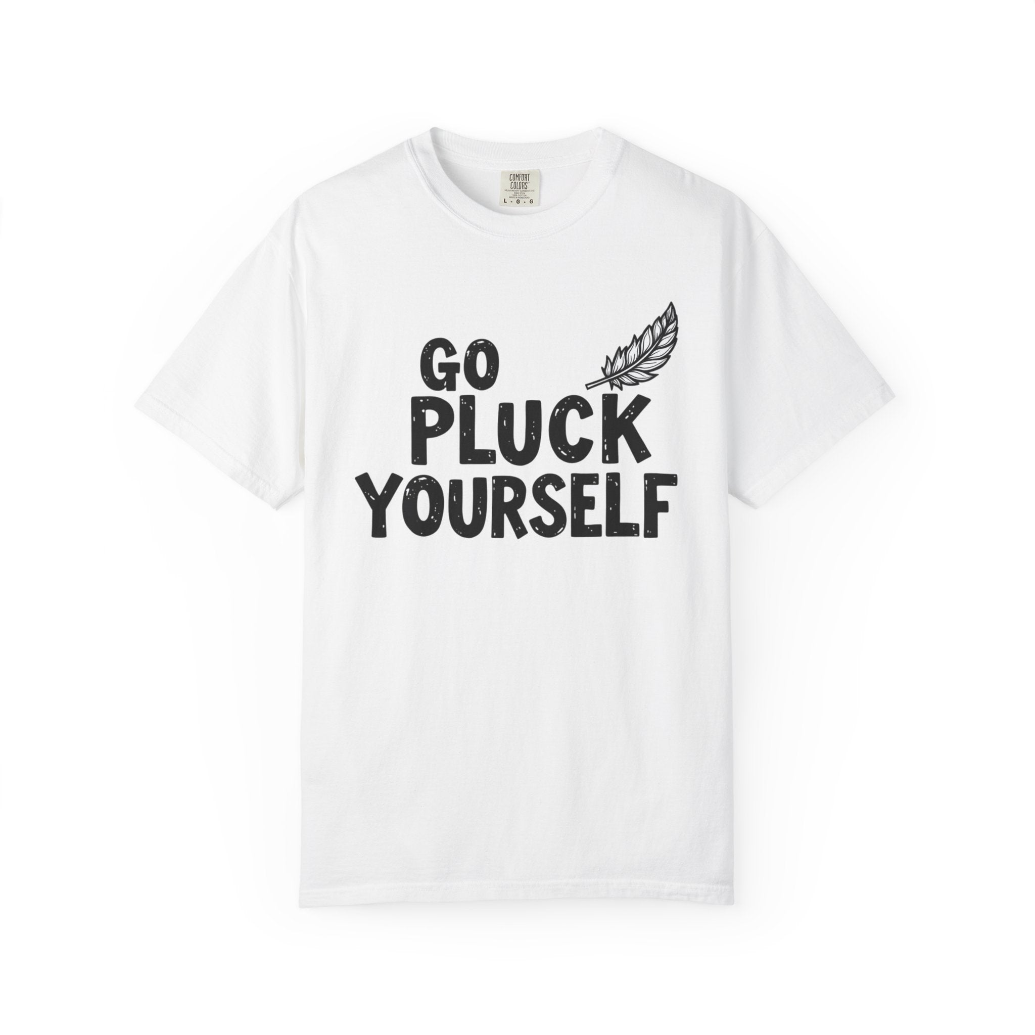 Go Pluck Yourself T-Shirt — Funny Feather Graphic Tee