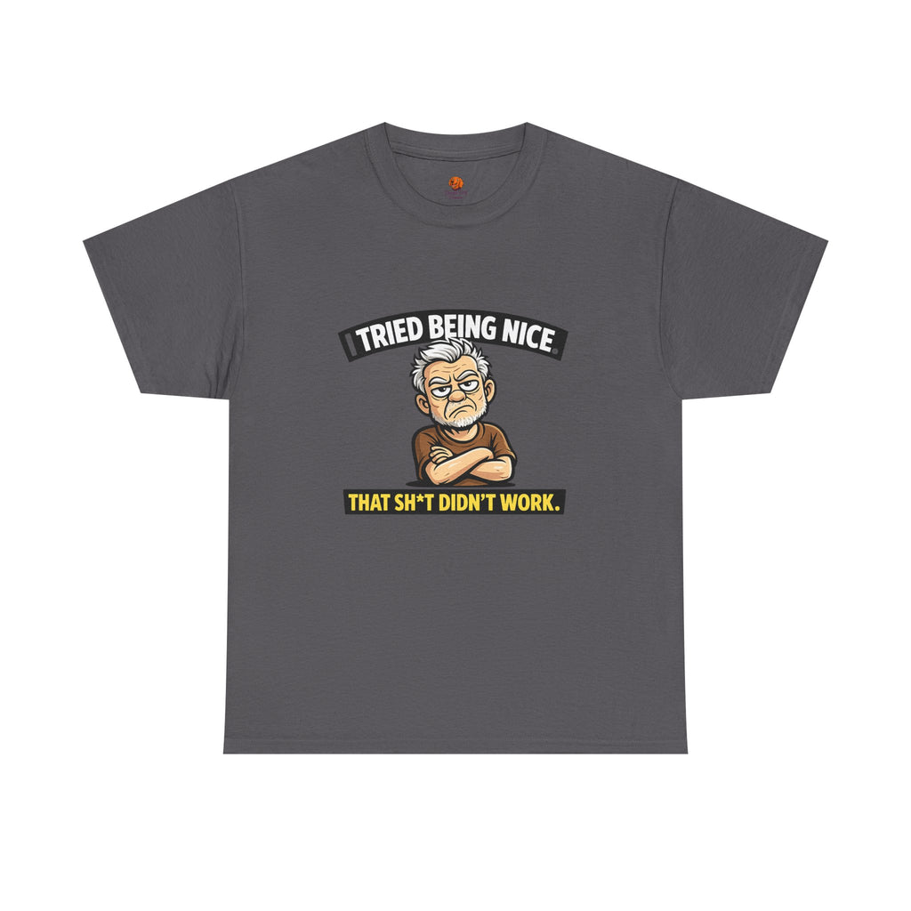 T‑Shirt — "I Tried Being Nice That Sh*t Didn’t Work" Funny Grumpy Grandpa Tee