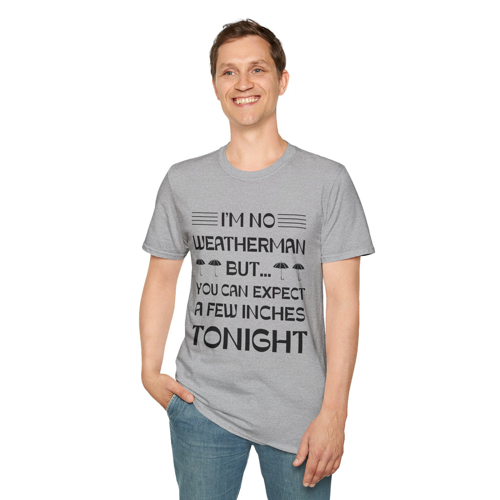 I'm No Weatherman But... You Can Expect A Few Inches Tonight T-Shirt