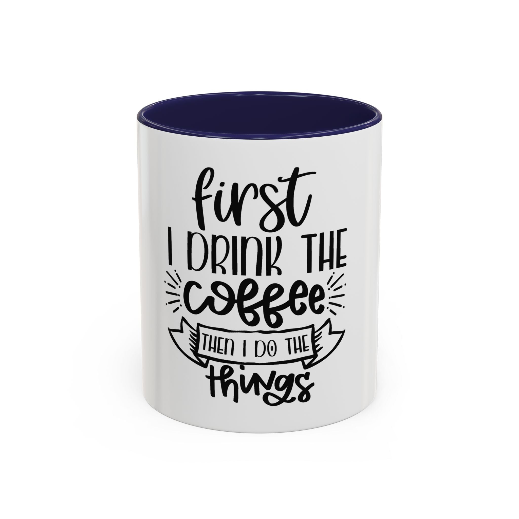 Coffee Mug - "First I Drink the Coffee, Then I Do the Things" Accent Ceramic Mug