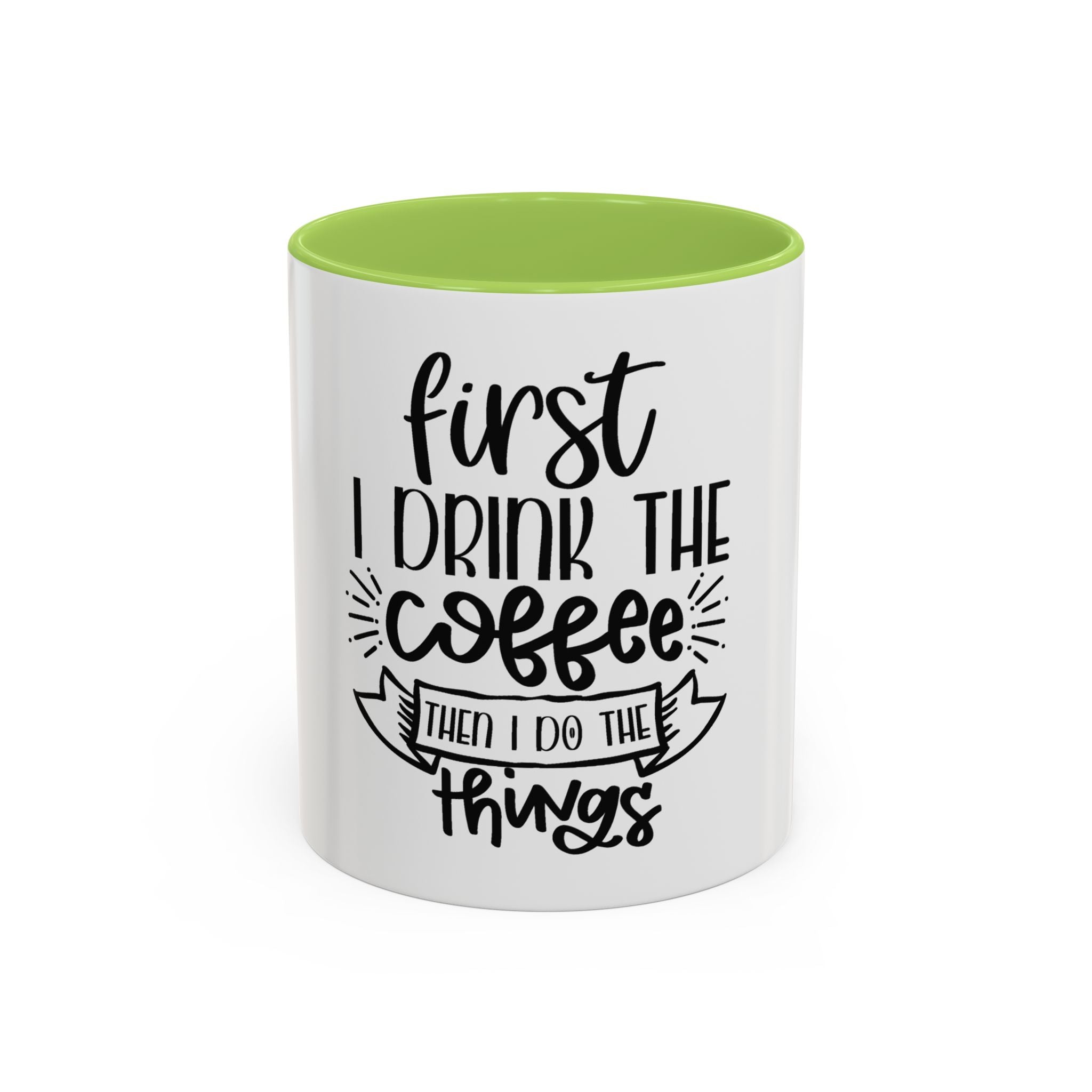 Coffee Mug - "First I Drink the Coffee, Then I Do the Things" Accent Ceramic Mug