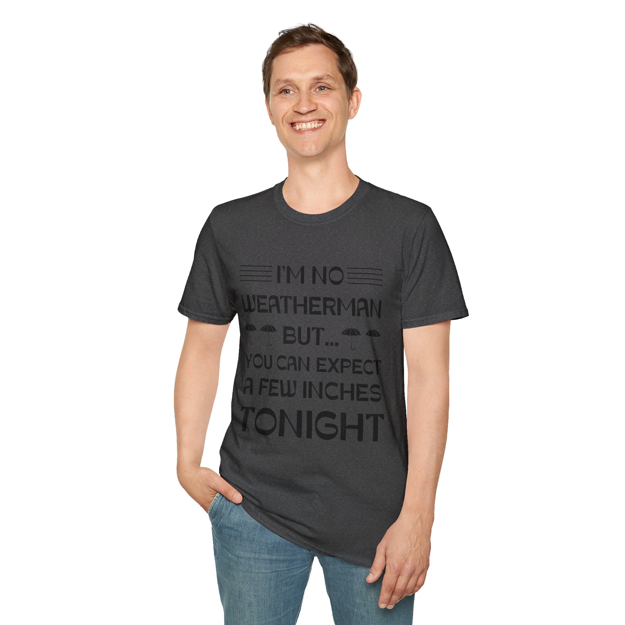 I'm No Weatherman But... You Can Expect A Few Inches Tonight T-Shirt