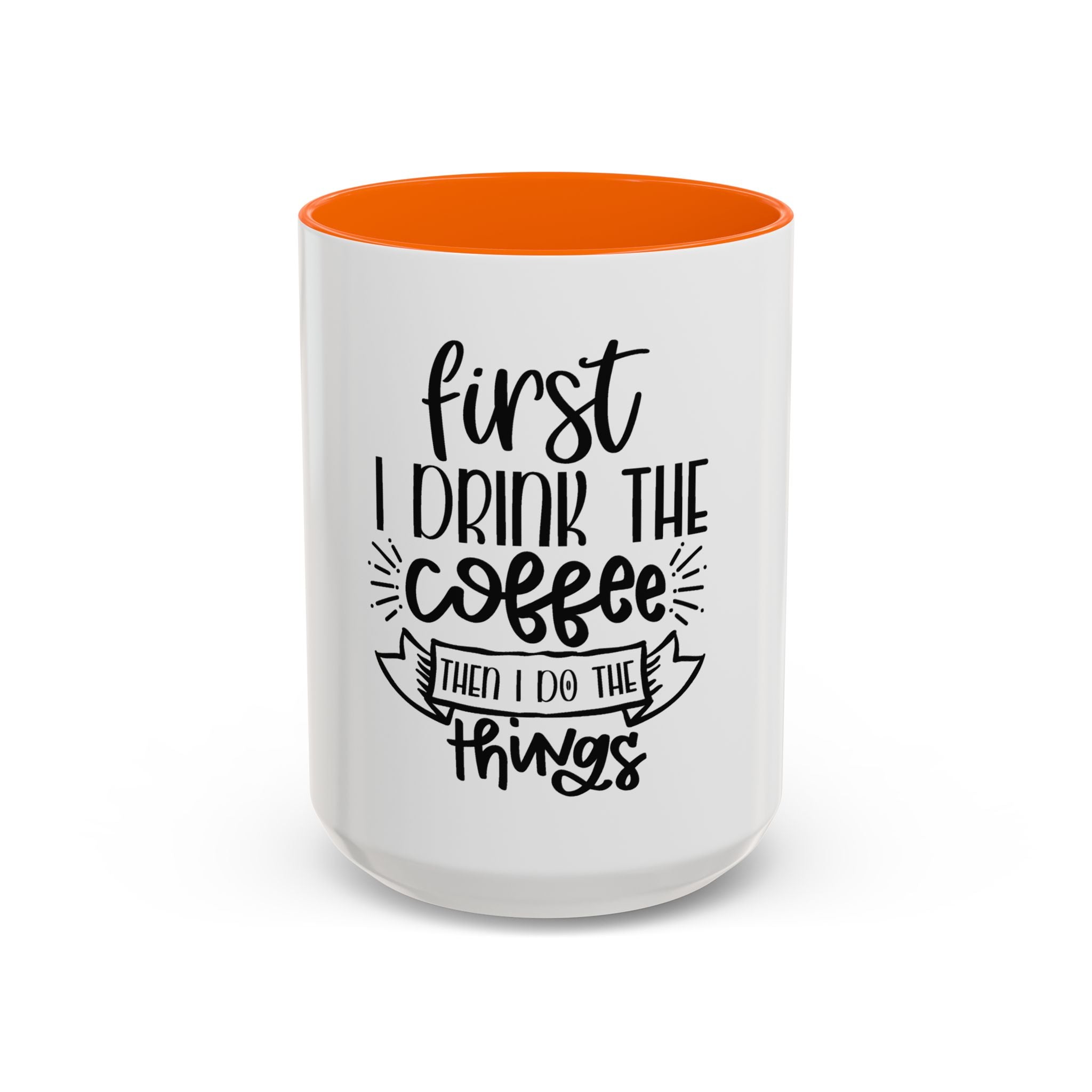 Coffee Mug - "First I Drink the Coffee, Then I Do the Things" Accent Ceramic Mug