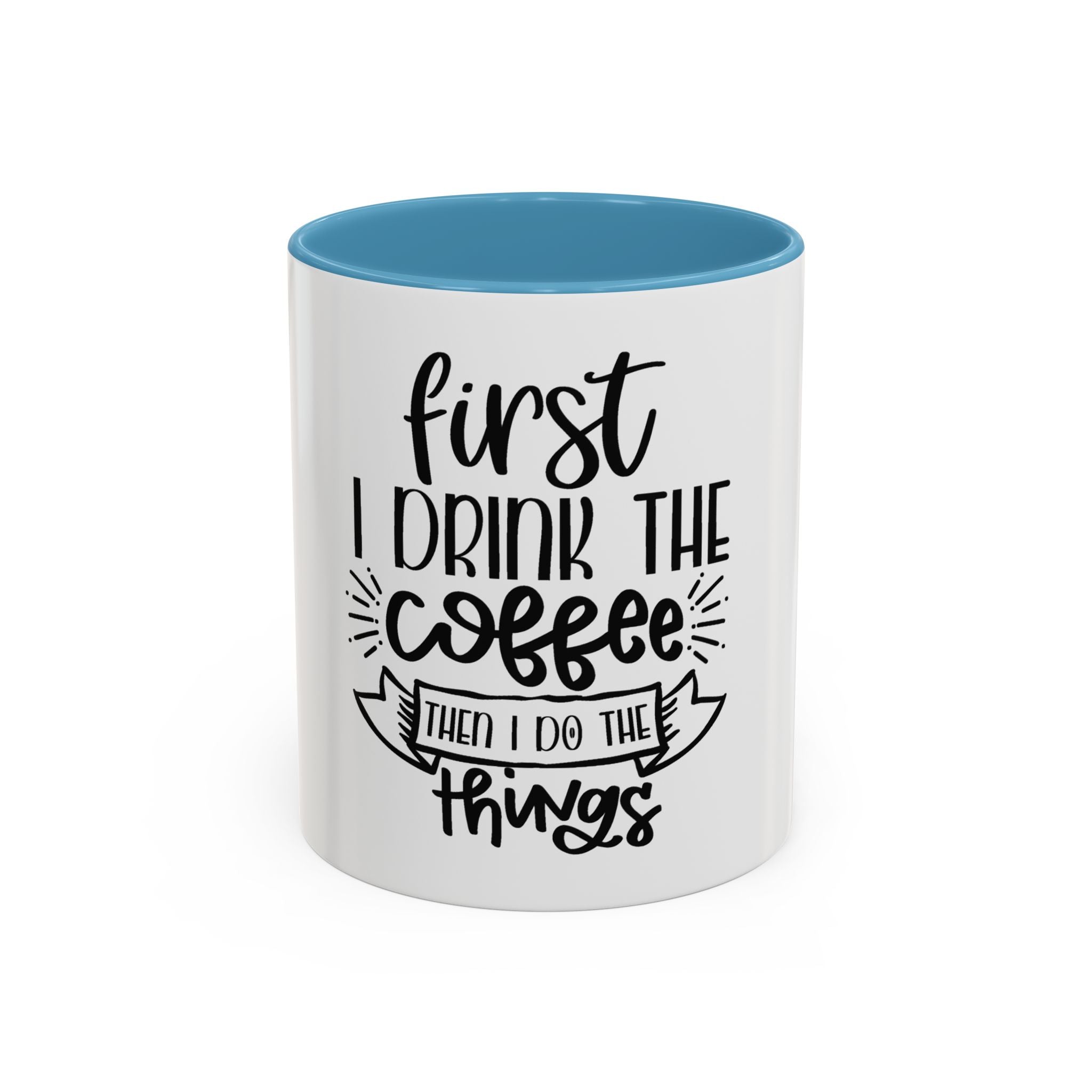 Coffee Mug - "First I Drink the Coffee, Then I Do the Things" Accent Ceramic Mug