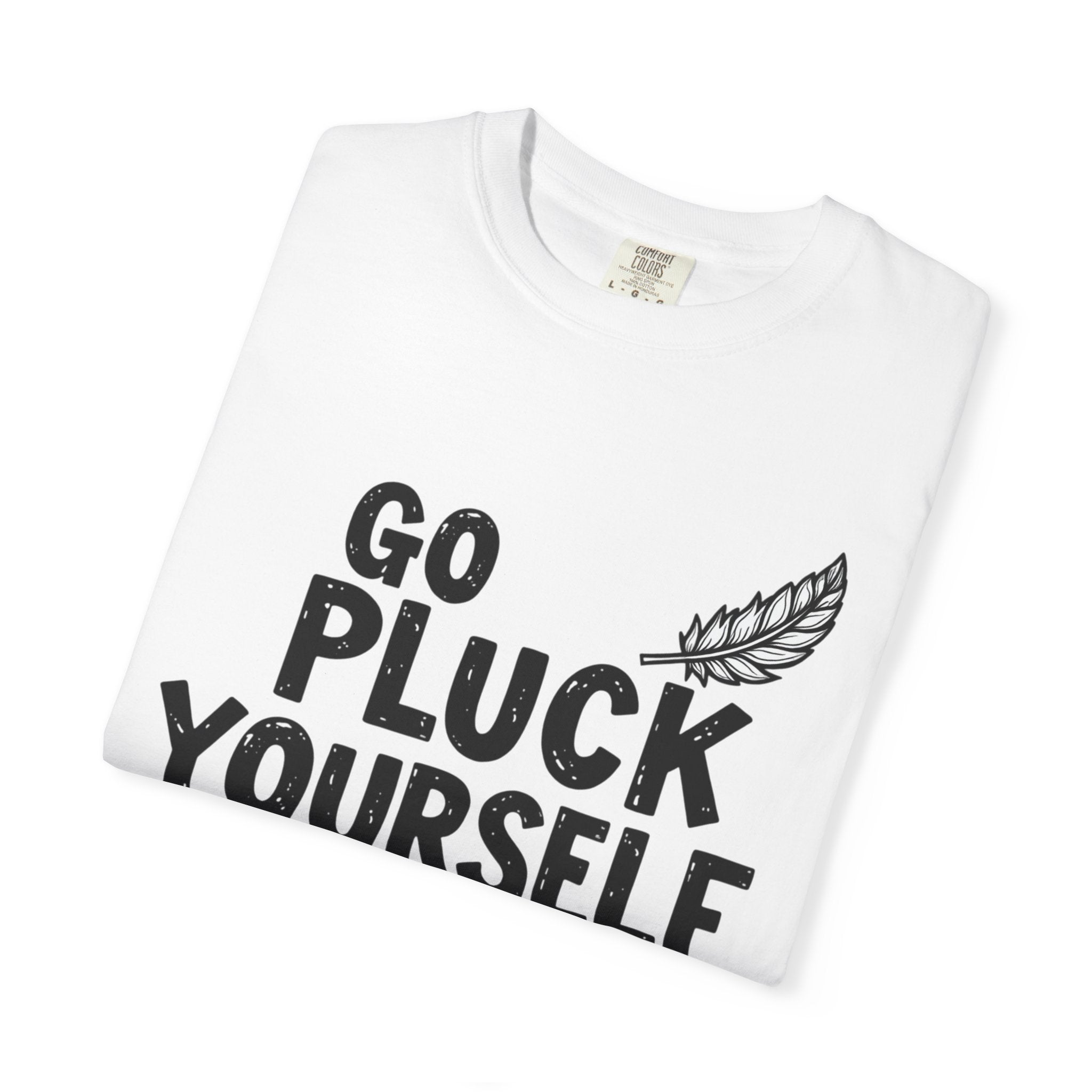 Go Pluck Yourself T-Shirt — Funny Feather Graphic Tee