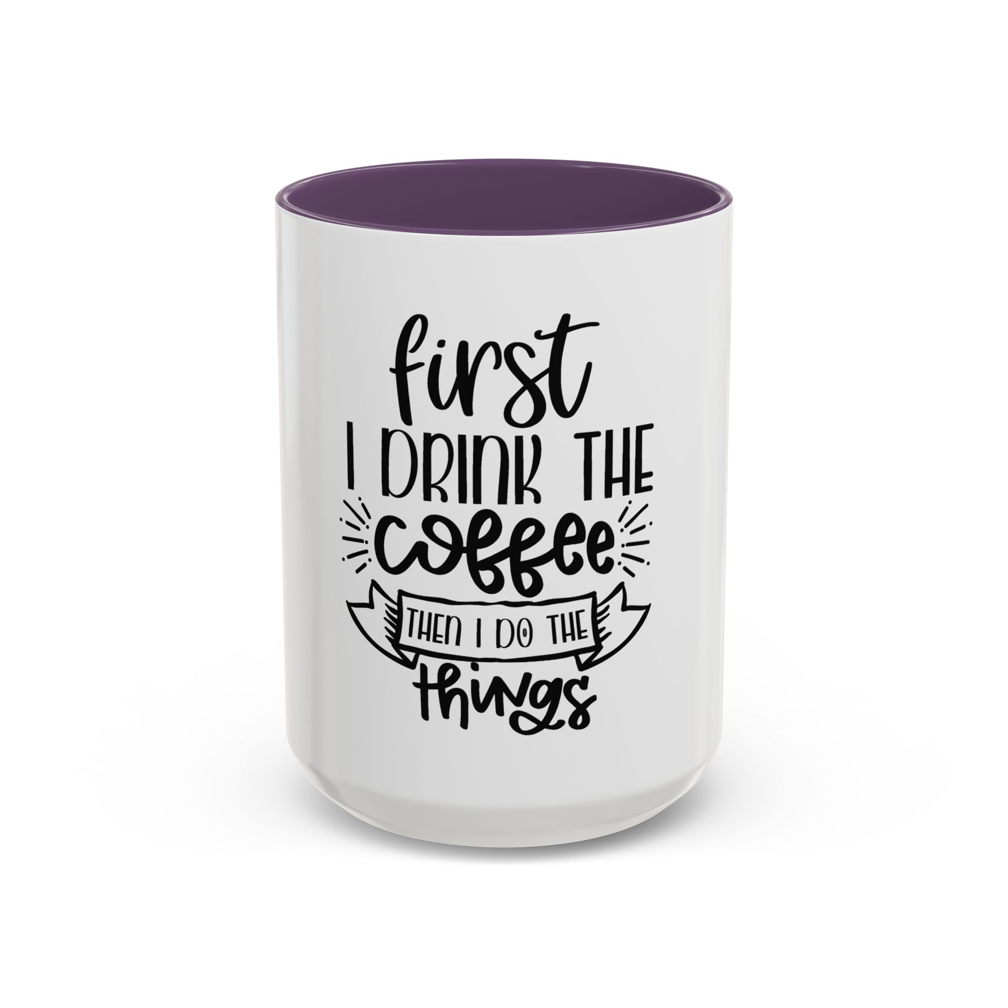 Coffee Mug - "First I Drink the Coffee, Then I Do the Things" Accent Ceramic Mug